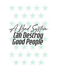 "A Bad System Can Destroy Good People". Inspirational and Motivational Quotes Vector. Suitable for Cutting Sticker, Poster, Vinyl, Decals, Card, T-Shirt, Mug and Other.