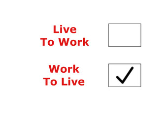 Texts Live To Work and Work To Live, with check boxes on the sides. Work Life Balance concept. Choice of lifestyle for peace and family happiness.