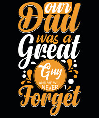 T-shirt design: Our Dad was a Great Guy and we will never forget vector t-shirt design. Vector typography t-shirt design in black background.