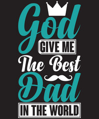T-shirt design: God give me the best dad in the world typography vector t-shirt design. Vector typography t-shirt design in black background.