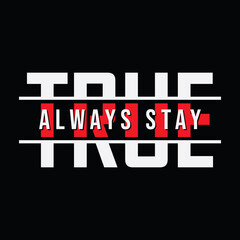 Always stay true, slogan tee graphic typography for print t shirt design,vector illustration