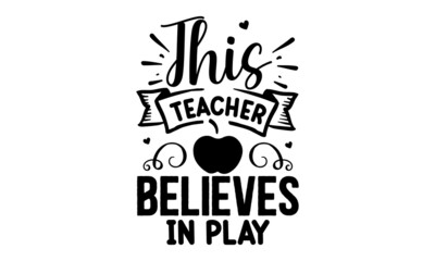 This-teacher-believes-in-play, Quote Typography Vector Illustration and Colorful Design in White Background, gift sets, photos or motivation posters,  Welcome back to School