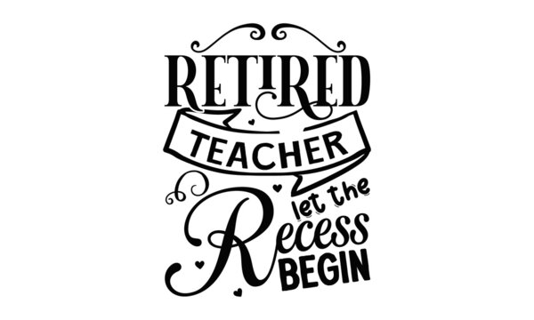 Retired teacher let the recess begin copy, Quote Typography Vector Illustration and Colorful Design in White Background, gift sets, photos or motivation posters,  Welcome back to School
