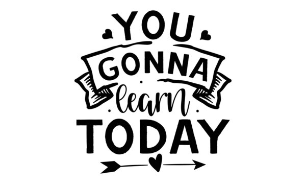 You-gonna-learn-today, colorful typography design, Good for clothes, Preschool education typography design, Welcome back to School, photos or motivation posters