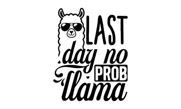 Last-day-no-prob-llama, Good for clothes, gift sets, photos or motivation posters, Preschool education  typography design, colorful typography design