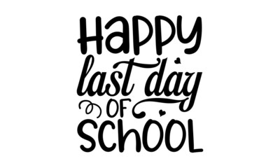 Happy-last-day-of-school-1, Good for clothes, gift sets, photos or motivation posters, Preschool education  typography design, colorful typography design