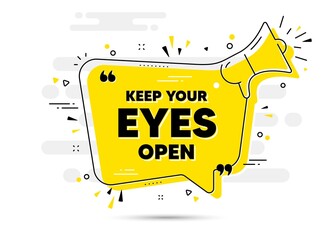 Keep your eyes open motivation quote. Yellow megaphone chat bubble background. Motivational slogan. Inspiration message. Keep your eyes open chat message loudspeaker. Vector
