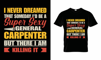 Fototapeta premium Carpenter t-shirts design. t-shirts, vector, illustrator, unique design the gift of this shirt for man,women,girls,boys and Carpenter lover