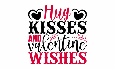 Hug kisses and valentine wishes- Valentines Day t-shirt design, Hand drawn lettering phrase, Calligraphy t-shirt design, Handwritten vector sign, SVG, EPS 10