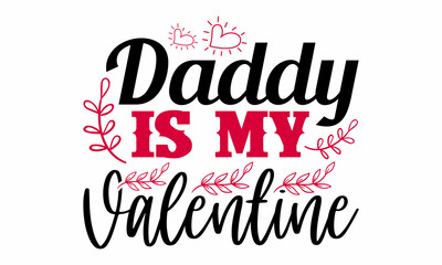 Daddy is my valentine- Valentines Day t-shirt design, Hand drawn lettering phrase, Calligraphy t-shirt design, Handwritten vector sign, SVG, EPS 10