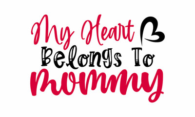 My heart belongs to mommy- Valentines Day t-shirt design, Hand drawn lettering phrase, Calligraphy t-shirt design, Handwritten vector sign, SVG, EPS 10