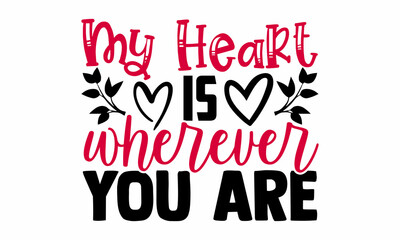 My heart is wherever you are- Valentines Day t-shirt design, Hand drawn lettering phrase, Calligraphy t-shirt design, Handwritten vector sign, SVG, EPS 10