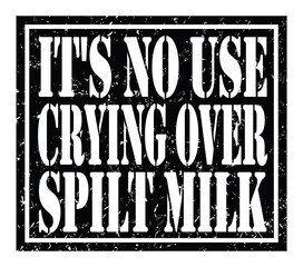 Fototapeta premium IT'S NO USE CRYING OVER SPILT MILK, text written on black stamp sign