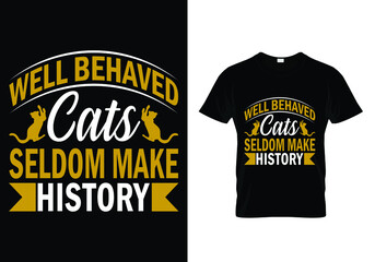 WELL BEHAVED CATS SELDOM MAKE HISTORY CAT T-SHIRT DESIGN