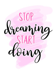 Obraz premium Stop dreaming, start doing - Hand drawn lettering quote. Vector illustration. Good for mindfulness coaching, poster, textile, gift, lovely text.
