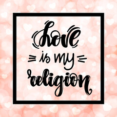 Love is my religion. Handwritten lettering on blurred bokeh background with hearts. illustration for posters, cards and much more