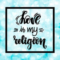 Love is my religion. Handwritten lettering on blurred bokeh background with hearts. illustration for posters, cards and much more