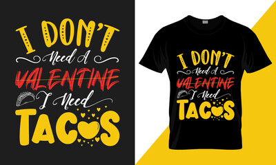 Valentine's Day T-Shirt design. I don&rsquo;t need a valentine I need tacos. best-selling typography vector t-shirt design fully editable and printable.