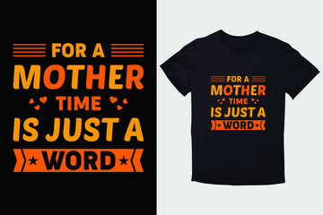 MOTHER T-SHIRT FOR A MOTHER TIME IS JUST A WORD