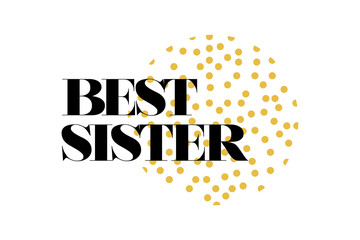 Modern, simple, cute typographic design of a saying "Best Sister" in yellow and black colors. Cool, urban, trendy and playful graphic vector art