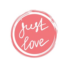 Valentines love day. Just love. Print design for pin, label, badge, sticker, greeting card, banner. Brush stroke.