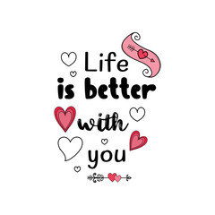 Life is better with you valentine's day typography valentine quotes for tshirt or other print item