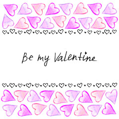 Be my Valentine - handwritten lettering. Backgrounds, frames of watercolor hearts. Hand drawn horizontal top and bottom edging, border, decoration for Valentine's day, card, invitation