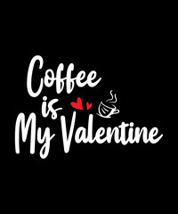 Coffee is my valentine Quote Valentine’s Day t-shirt design. Unique Valentine Typography quote design. Valentine designs for poster, print, t-shirt, mug, bag, and for POD.