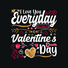 I love you everyday not just on valentine's day-happy valentines quotes vector design template. design for t shirt, poster, mug , etc.