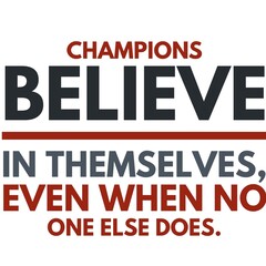 Champion believes in themselves even when none does is written on white background with different colours.