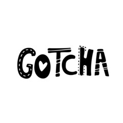 Gotcha  - hand drawn doodle lettering isolated at white background.