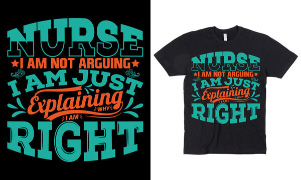 Nurse I Am Not Arguing I Am Just Explaining Why I Am Right T-shirt Design