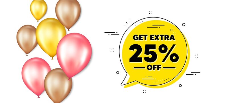 Get Extra 25 percent off Sale. Balloons promotion banner with chat bubble. Discount offer price sign. Special offer symbol. Save 25 percentages. Extra discount chat message. Vector