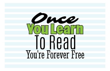 "Once You Learn To Read You're Forever Free". Inspirational and Motivational Quotes Vector. Suitable for Cutting Sticker, Poster, Vinyl, Decals, Card, T-Shirt, Mug and Other.