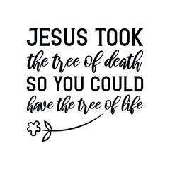 Jesus took the tree of death so you could have the tree of life. Isolated Christian Quote