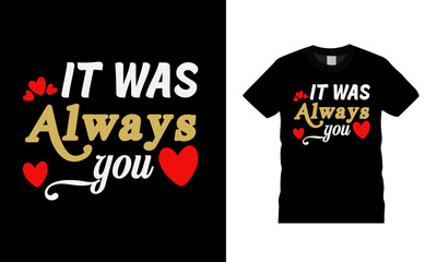 It Was Always You Valentine T shirt Design, apparel, vector illustration, graphic template, print on demand, textile fabrics, retro style, typography, vintage, valentine tee