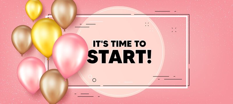 It is time to start. Balloons frame promotion banner. Special offer sign. Advertising discounts symbol. Time to start text frame background. Party balloons banner. Vector