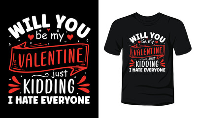 "Will you be my valentine just kidding I hate everyone" typography valentine t-shirt template 