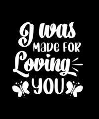 I Was made for loving you tshirt design
