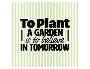 "To Plant a Garden Is To Believe In Tomorrow". Inspirational and Motivational Quotes Vector. Suitable for Cutting Sticker, Poster, Vinyl, Decals, Card, T-Shirt, Mug and Other.