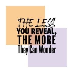 "The Less You Reveal, The More They Can Wonder". Inspirational and Motivational Quotes Vector. Suitable for Cutting Sticker, Poster, Vinyl, Decals, Card, T-Shirt, Mug and Other.
