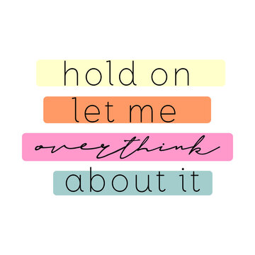 Hold on let me overthink about it typography slogan for t shirt printing, tee graphic design. 