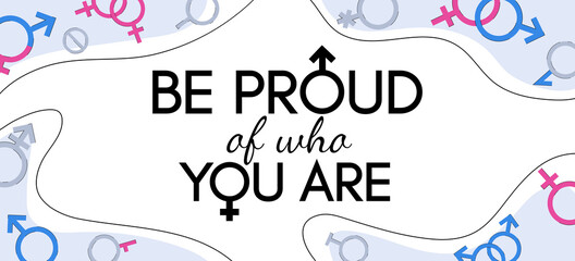 Be proud of who you are. Motivational banner. The concept of gender identity and self-acceptance. Vector illustration, template with text, signs of gender and sexual orientation.