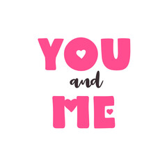You and me - Valentine's day vector lettering. Vector greeting card template for Valentine day.