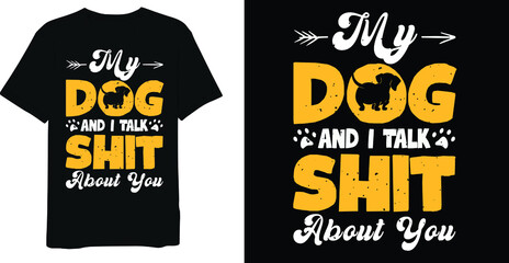 My Dog And I Talk Shit About You Dog Lover T-Shirt Design