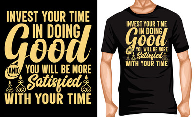 invest your time in doing good and you will be more satisfied with your time