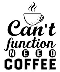 Can't function need coffee T-shirt design