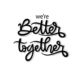 We're better together, hand lettering, motivational quotes