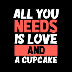 Obraz premium ALL NEEDS IS LOVE AND A CUPCAKE LETTERING QUOTE FOR T-SHIRT DESIGN