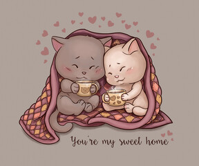 Cute kittens couple under the blanket with tea cups. Lovely illustration with a sign "You're my sweet home". Romantic theme for St. Valentine's Day, greetings, posters, postcards, wrapping, prints.  